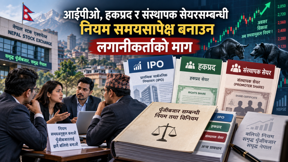 आईपीओ, हकप्रद र संस्थापक सेयरसम्बन्धी नियम समयसापेक्ष बनाउन लगानीकर्ताको माग